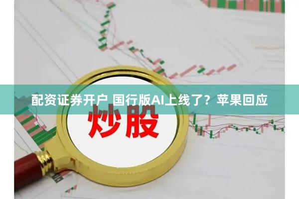 配资证券开户 国行版AI上线了？苹果回应